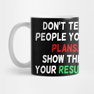 Don'T Tell People Your Plans Show Them Your Results Mug